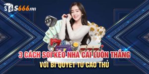 3 Cách Soi Kèo Nhà Cái Luôn Thắng Với Bí Quyết Từ Cao Thủ